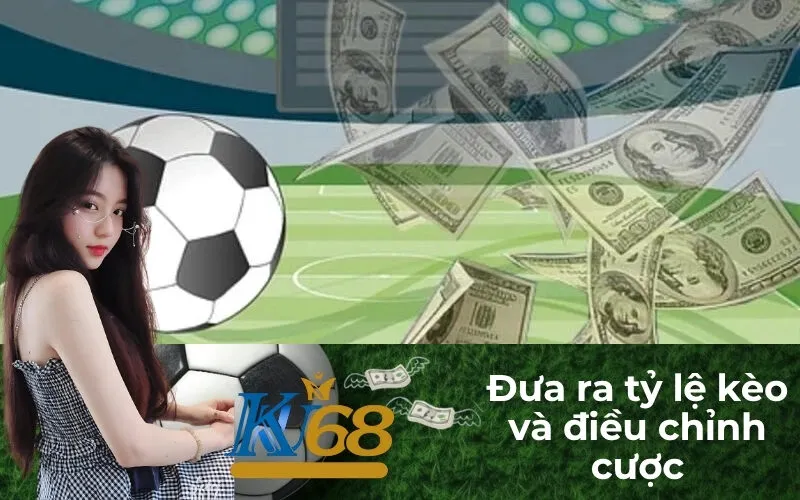 Đưa ra tỷ lệ kèo và điều chỉnh cược