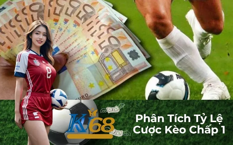 Phân Tích Tỷ Lệ Cược Kèo Chấp 1