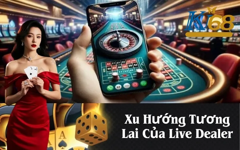 Xu Hướng Tương Lai Của Live Dealer
