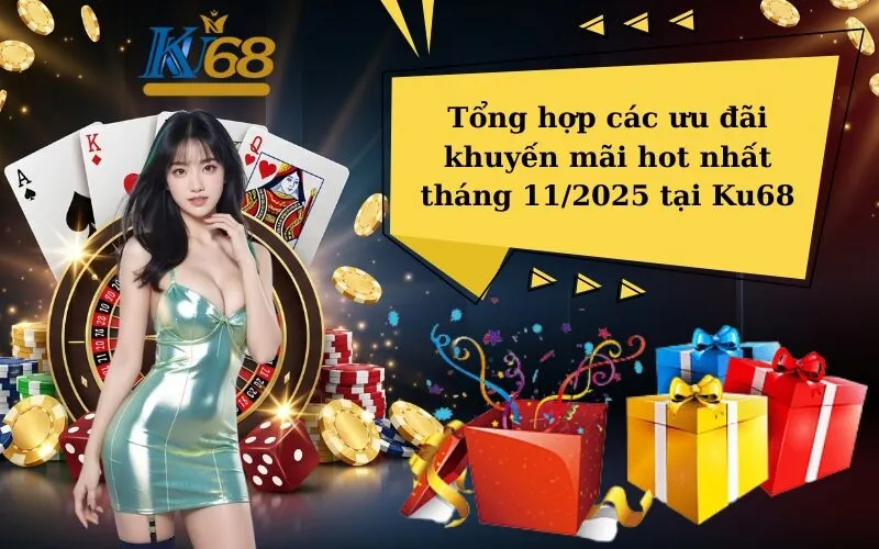 Tổng hợp các ưu đãi khuyến mãi hot nhất tháng 112025 tại Ku68